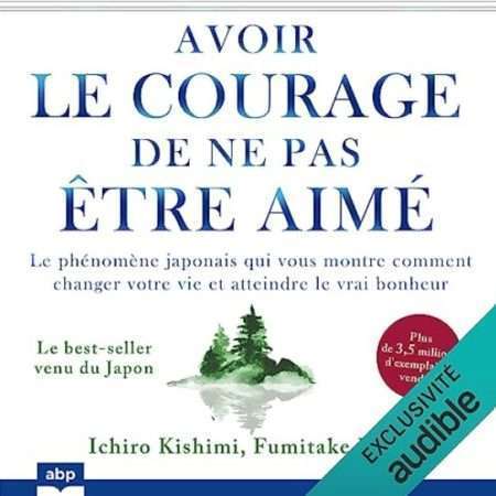 🎧 Livre audio «Avoir le courage de ne pas être aimé» Ichiro Kishimi